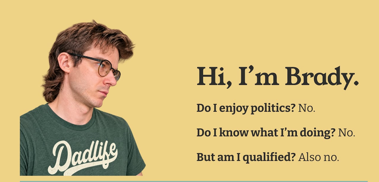 A photo of a young Caucasian man. The text reads: "Hi, I'm Brady. Do I enjoy politics? No. Do I know what I'm doing? No. But am I qualified? Also no."